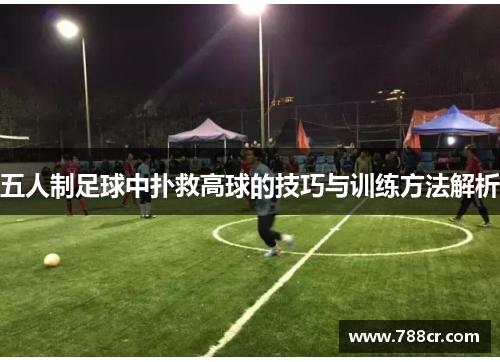 五人制足球中扑救高球的技巧与训练方法解析