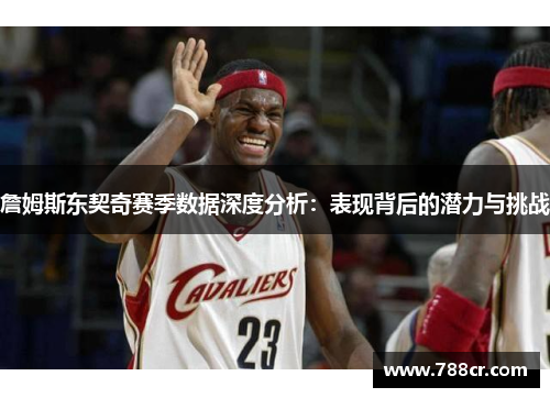 詹姆斯东契奇赛季数据深度分析：表现背后的潜力与挑战