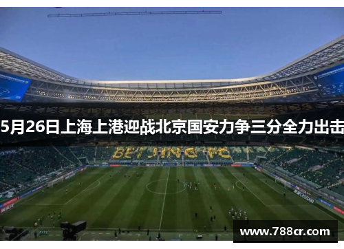 5月26日上海上港迎战北京国安力争三分全力出击