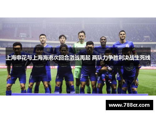 上海申花与上海海港次回合激战再起 两队力争胜利决战生死线