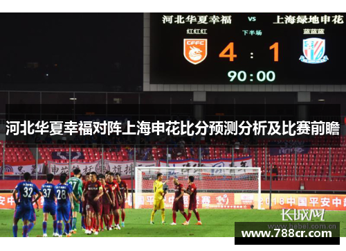 河北华夏幸福对阵上海申花比分预测分析及比赛前瞻