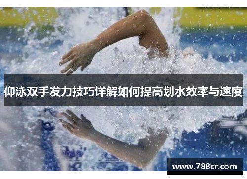 仰泳双手发力技巧详解如何提高划水效率与速度