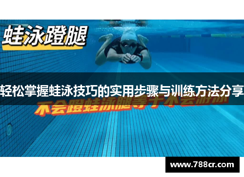 轻松掌握蛙泳技巧的实用步骤与训练方法分享