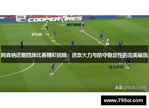 阿森纳近期四场比赛精彩回顾：进攻火力与防守稳定性的完美展现