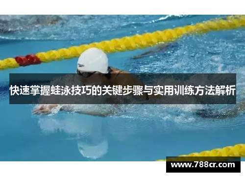 快速掌握蛙泳技巧的关键步骤与实用训练方法解析